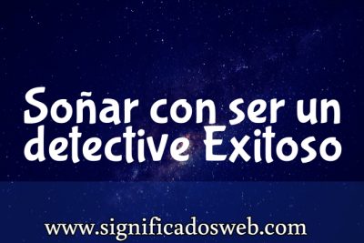 Significado de So&ntilde;ar con ser un detective Exitoso ✔️