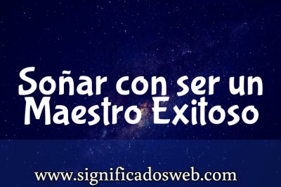 Significado de So&ntilde;ar con ser un Maestro Exitoso ✔️