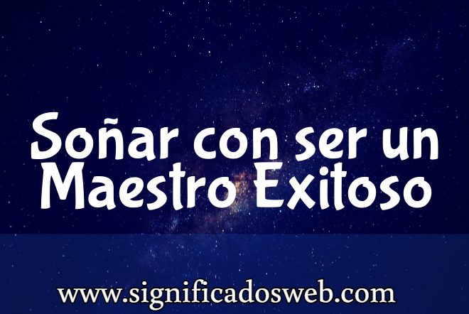 Significado de Soñar con ser un Maestro Exitoso ✔️