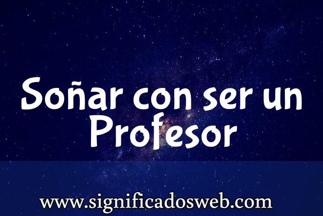 Significado de Soñar con ser un Profesor ✔️