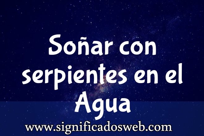 Significado de Soñar con serpientes en El Agua ✔️