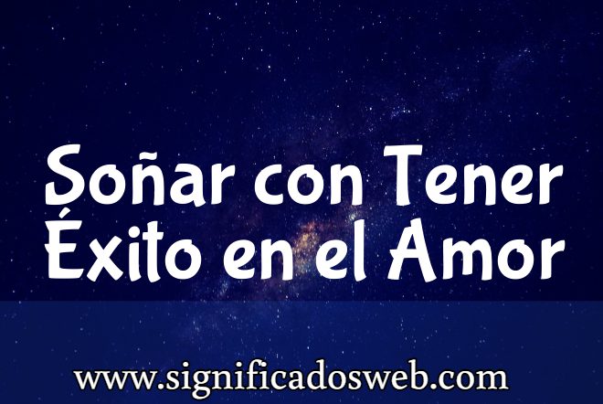 Significado de Soñar con Tener Éxito en El Amor ✔️