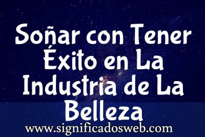 Significado de Soñar con Tener Éxito en La Industria de La Belleza ✔️