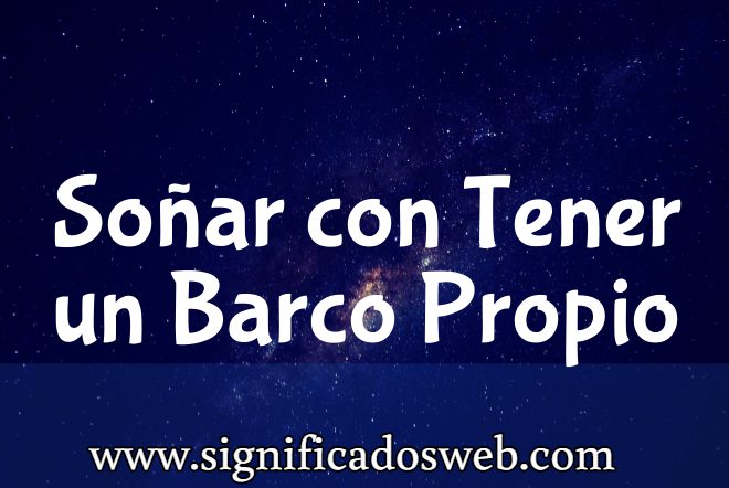 Significado de Soñar con Tener un Barco Propio ✔️