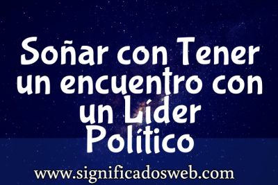 Significado de So&ntilde;ar con Tener un encuentro con un L&iacute;der Pol&iacute;tico Famoso ✔️