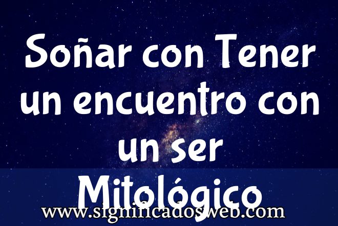 Significado de Soñar con Tener un encuentro con un ser Mitológico ✔️
