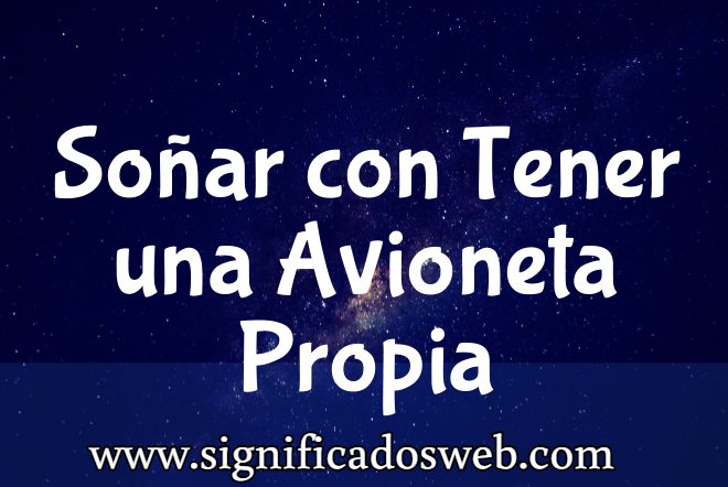 Significado de Soñar con Tener una Avioneta Propia ✔️