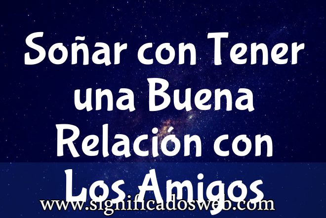 Significado de Soñar con Tener una Buena Relación con Los Amigos ✔️