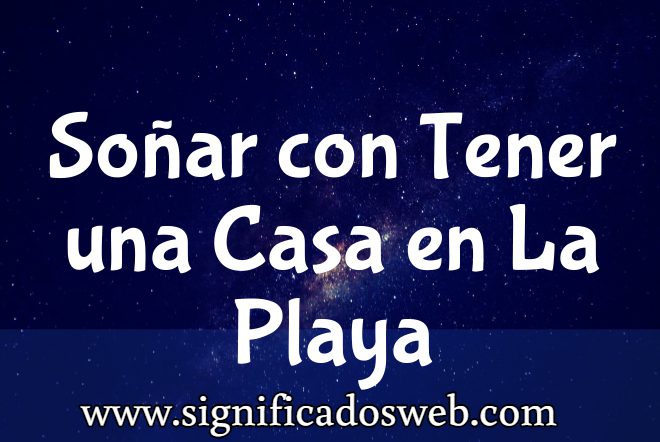Significado de Soñar con Tener una Casa en La Playa ✔️