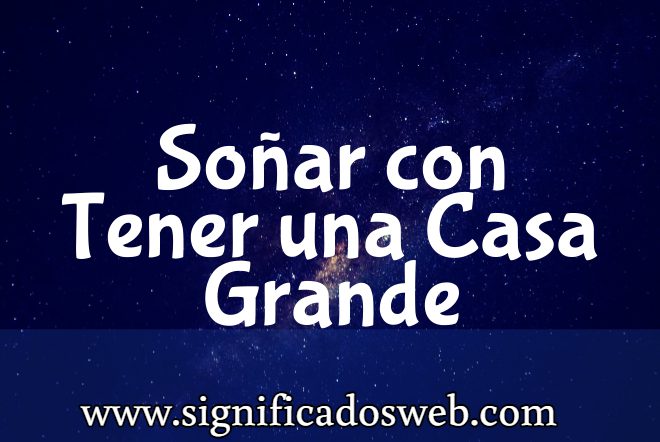Significado de Soñar con Tener una Casa Grande ✔️