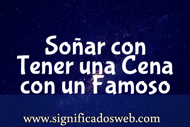 Significado de Soñar con Tener una Cena con un Famoso ✔️