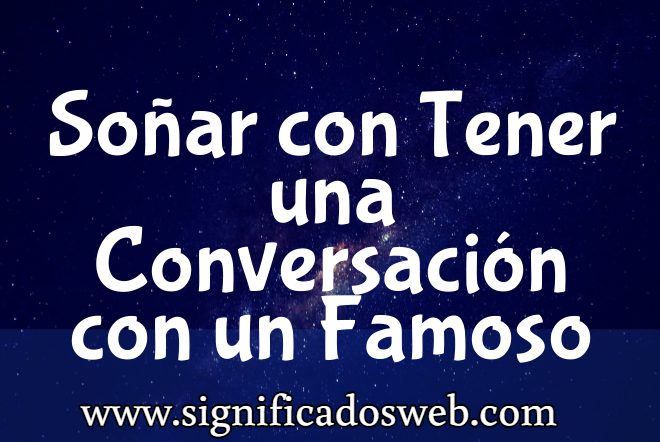Significado de Soñar con Tener una Conversación con un Famoso ✔️