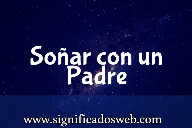Significado de Soñar con un Padre ✔️