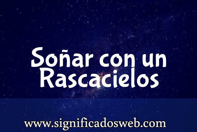 Significado de Soñar con un Rascacielos ✔️