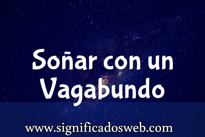 Significado de Soñar con un Vagabundo ✔️