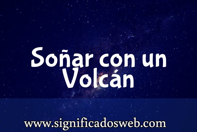 Significado de Soñar con un Volcán ✔️