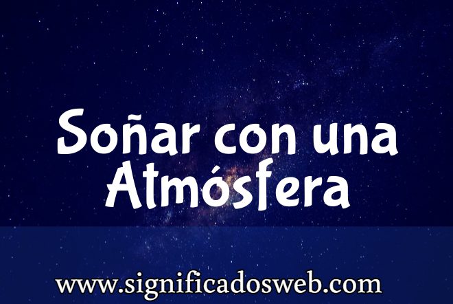 Significado de Soñar con una Atmósfera ✔️