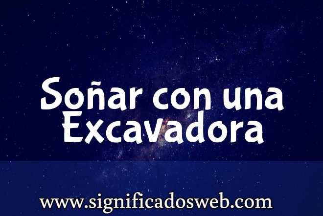 Significado de Soñar con una Excavadora ✔️