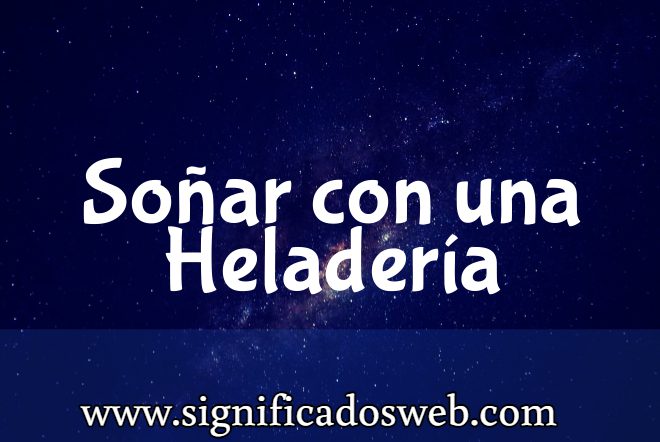 Significado de Soñar con una Heladería ✔️