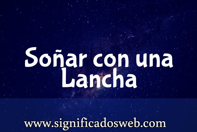 Significado de Soñar con una Lancha ✔️