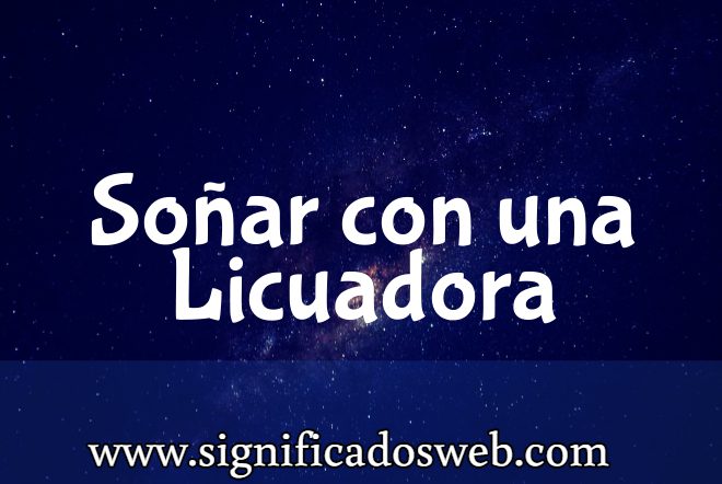 Significado de Soñar con una Licuadora ✔️