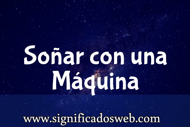 Significado de Soñar con una Máquina ✔️