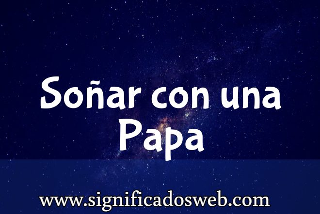 Significado de Soñar con una Papa ✔️