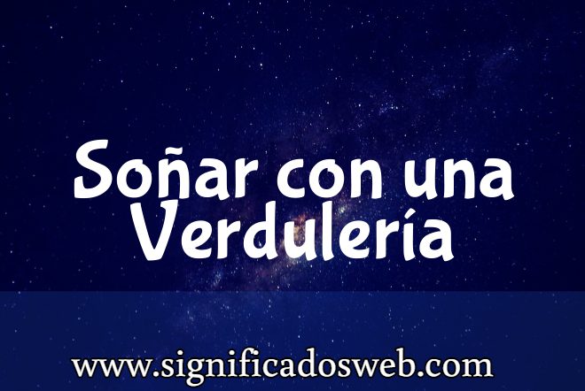 Significado de Soñar con una Verdulería ✔️