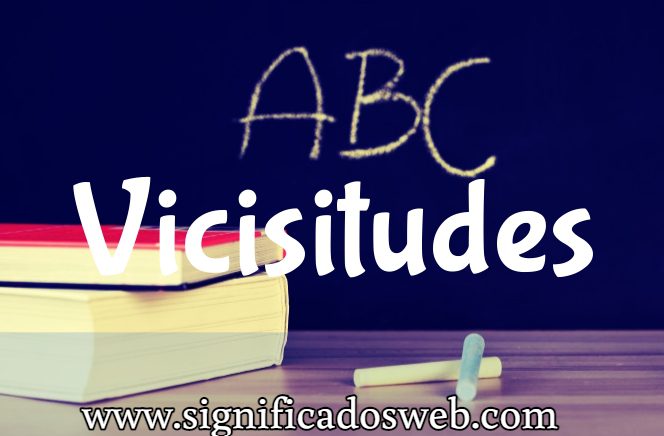 Significado de la palabra Vicisitudes ✔️