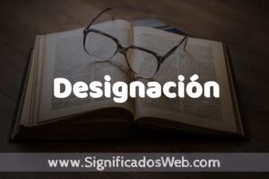 Significado de Designación ️ Definición y Concepto