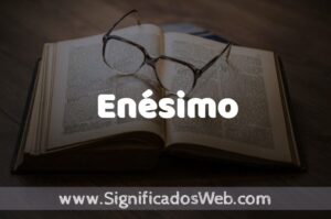 Enesimo Significado de Enésimo ️ Definición y Concepto