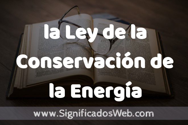 Significado de la Ley de la Conservación de la Energía ✔️ Definición y Concepto