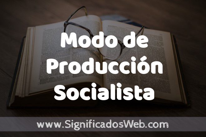 Significado de Modo de Producción Socialista ✔️ Definición y Concepto