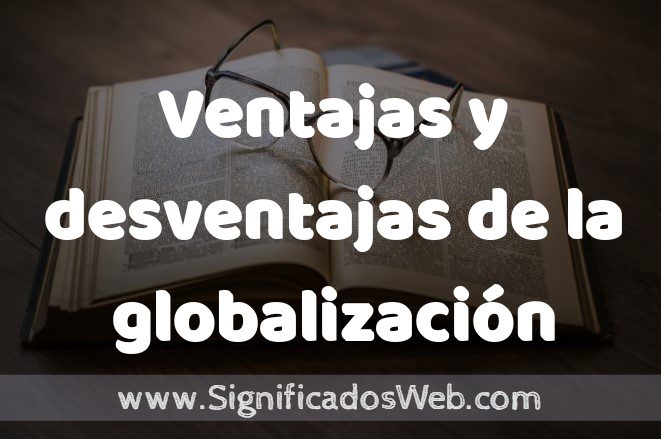 Significado de Ventajas y desventajas de la globalización ✔️ Definición y Concepto