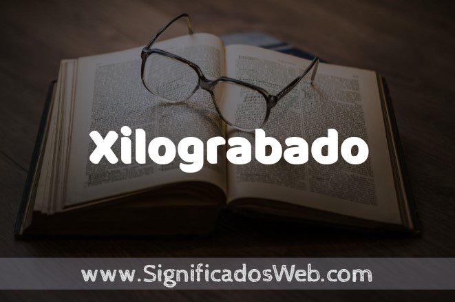 Significado de Xilograbado ✔️ Definición y Concepto