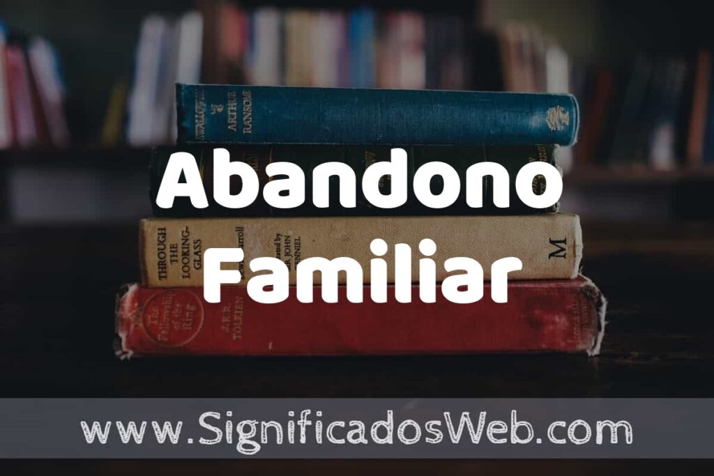 Concepto de Abandono Familiar ▶️¿Que es? Definición y Significado