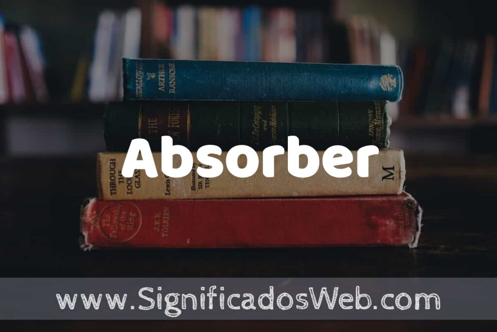 Concepto de Absorber ▶️¿Que es? Definición y Significado