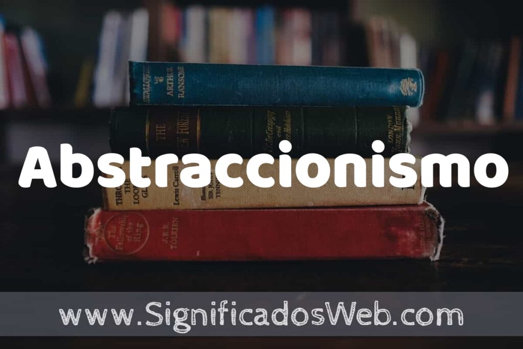Concepto de Abstraccionismo ▶️¿Que es? Definición y Significado