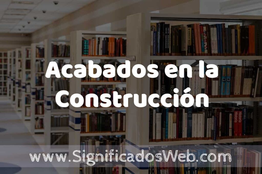 Concepto de Acabados en la Construcción ✔️ Significado y Definición