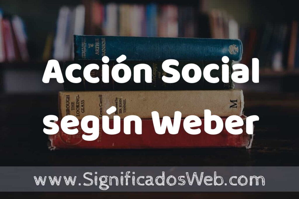 Concepto de Acción Social según Weber ▶️¿Que es? Definición y Significado