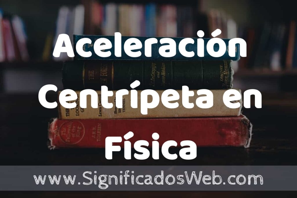 Concepto de Aceleración Centrípeta en Física ▶️¿Que es? Definición y Significado