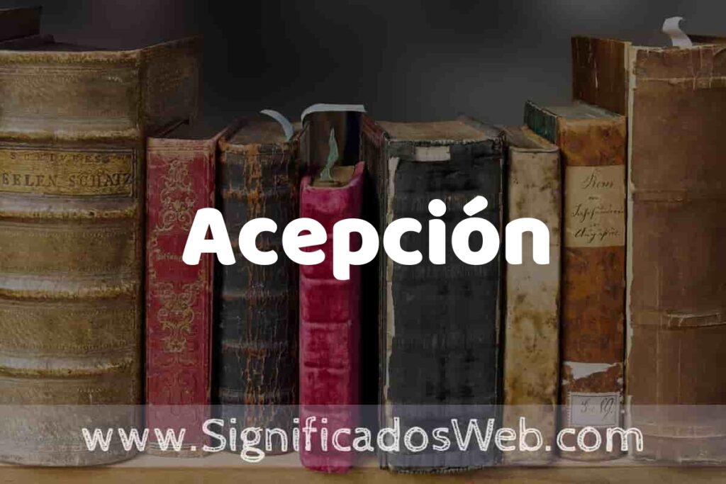 Definición de Acepción: Que es, 5 Ejemplos, Tipos y Para que Sirve + Sinónimo y Significado