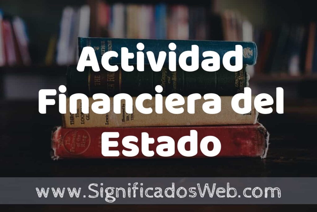 Concepto de Actividad Financiera del Estado ▶️¿Que es? Definición y Significado
