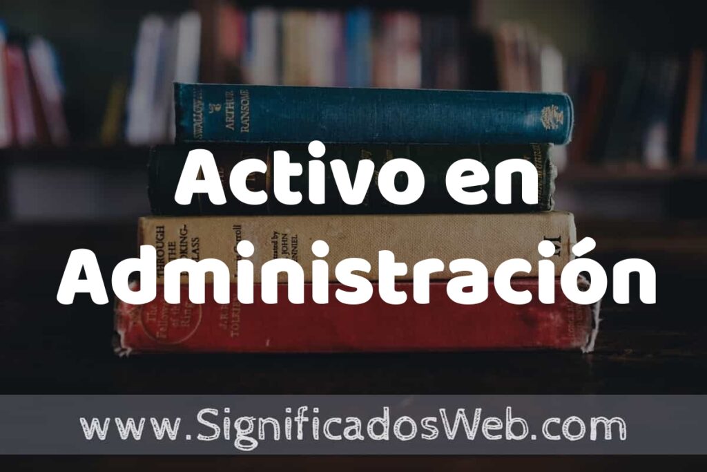 Concepto de Activo en Administración ▶️¿Que es? Definición y Significado