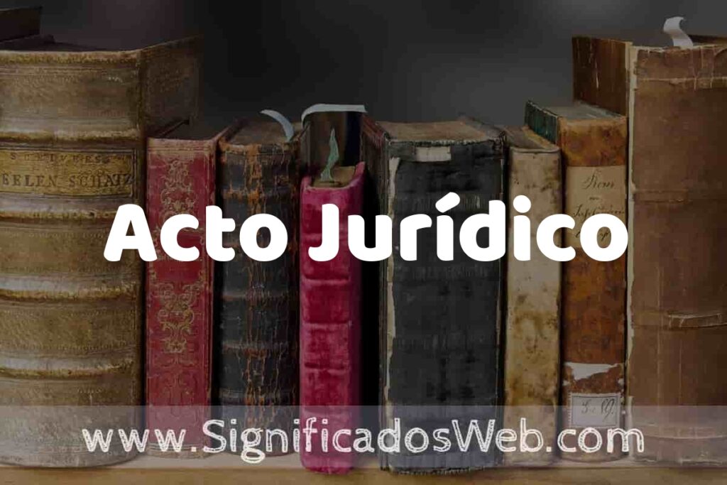Definición de Acto Jurídico: Que es, 5 Ejemplos, Tipos y Para que Sirve + Sinónimo y Significado