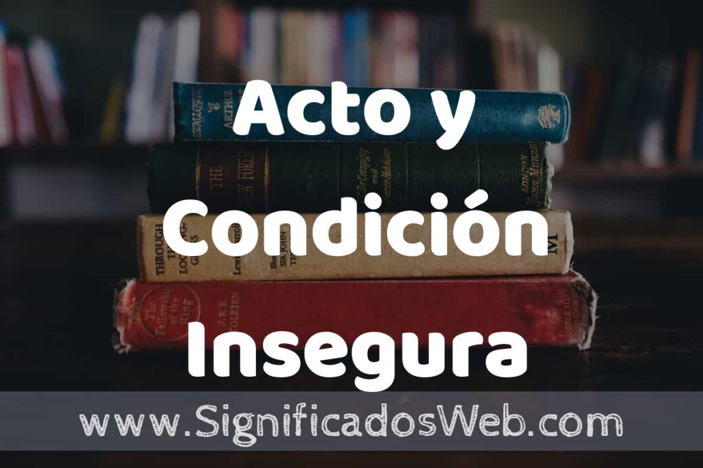Concepto de Acto y Condición Insegura ▶️¿Que es? Definición y Significado