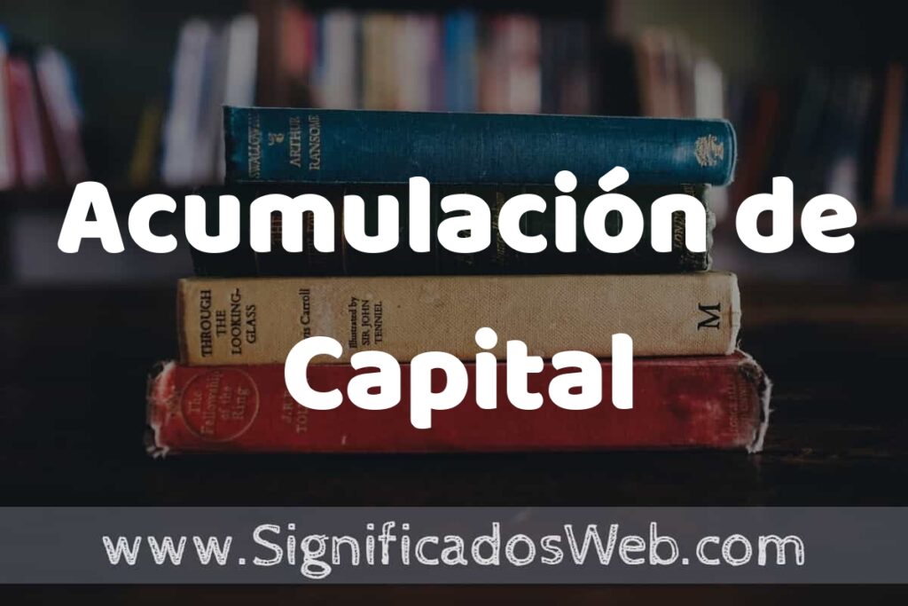 Concepto de Acumulación de Capital ▶️¿Que es? Definición y Significado