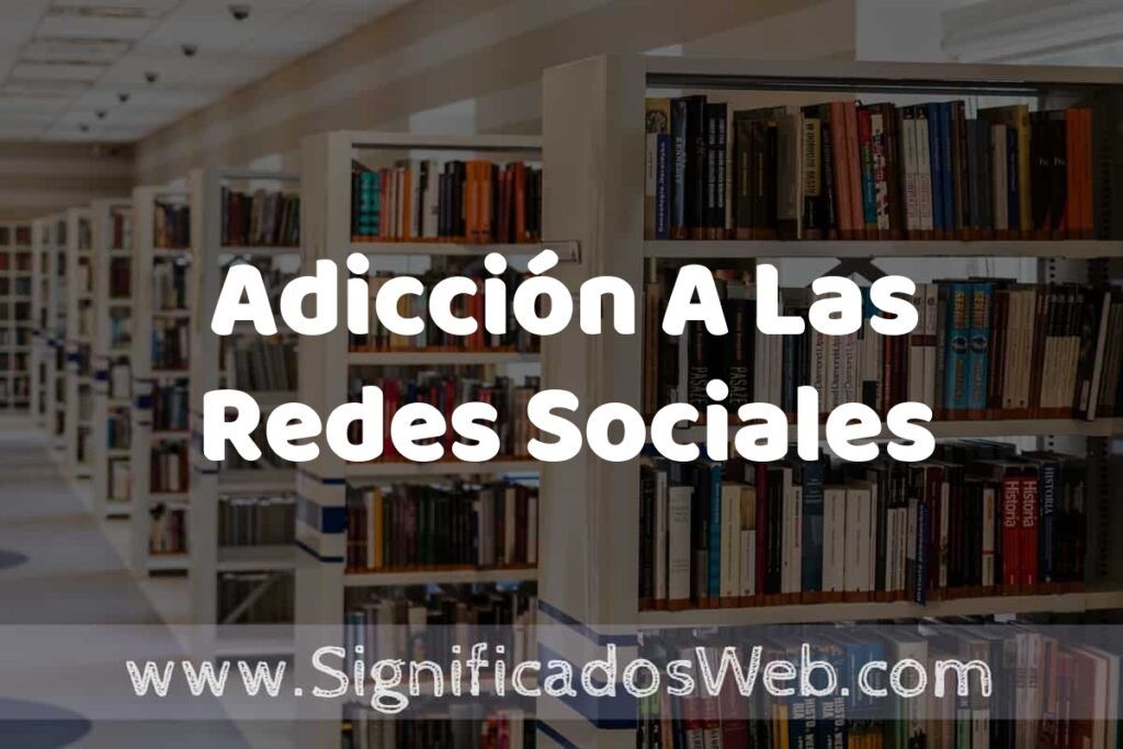 Concepto de Adicción A Las Redes Sociales ✔️ Significado y Definición