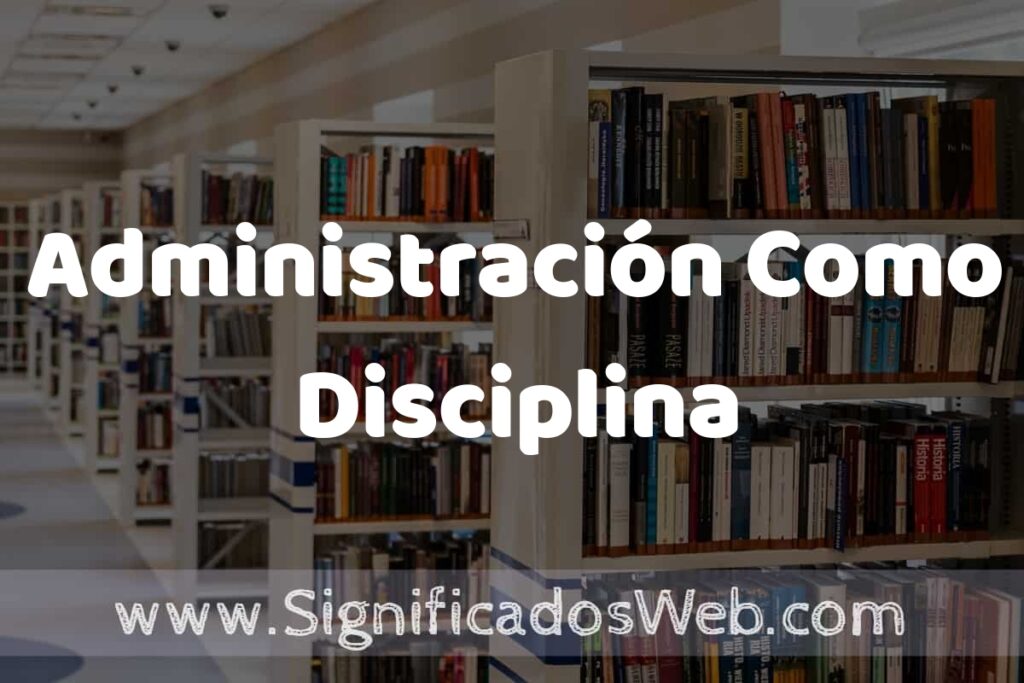 Concepto de Administración Como Disciplina ✔️ Significado y Definición