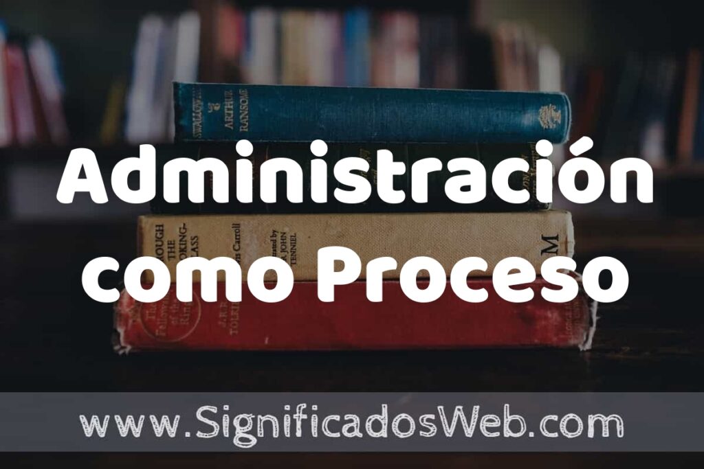 Concepto de Administración como Proceso ▶️¿Que es? Definición y Significado
